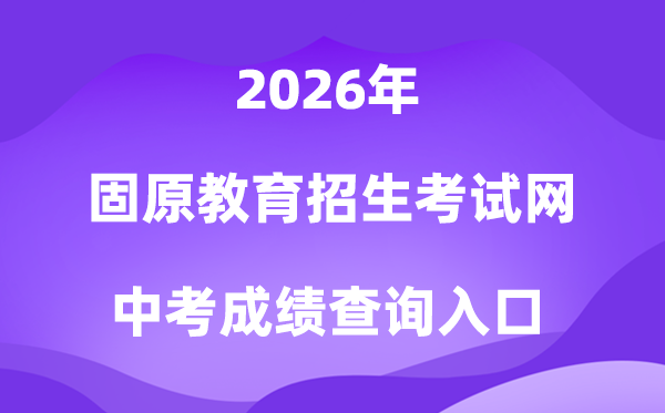 固原教导招生测验网2026中考绩绩查问进口(//www.gykszx.com)