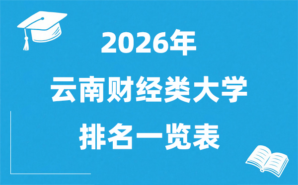 2026云南省财经类大学排名一览表（附：云南财经大学分数线）