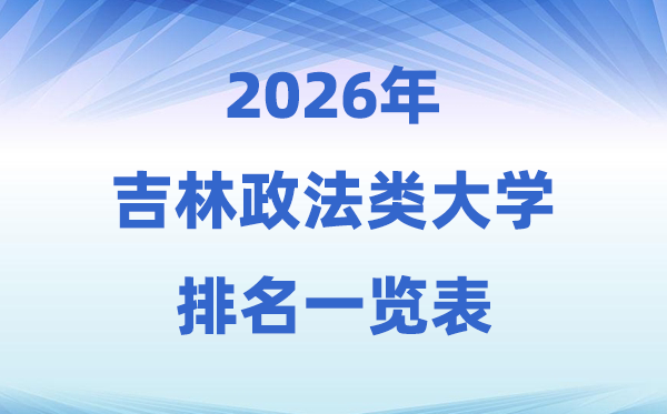 2026吉林省政法类大学排名及登科分数线一览表