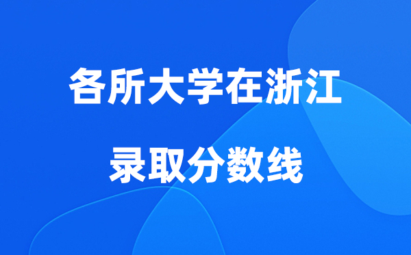 各所大学在浙江登科分数线是几多分（2026年参考）
