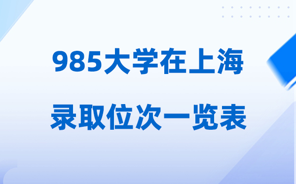 985大学在上海的登科位次一览表,2026高考上海招几多人
