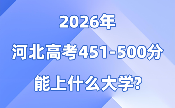 2026河北高考451到500分能报甚么大学?附位次排名表