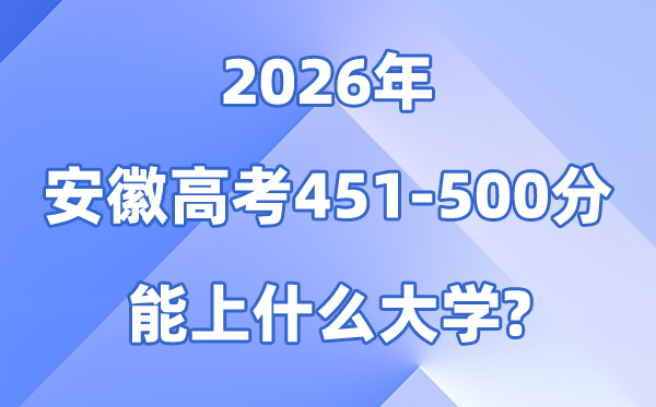 2026安徽高考451到500分能报甚么大学?附排名一览表