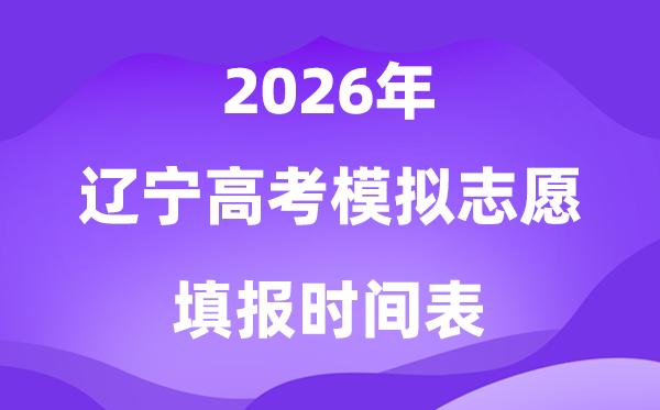 2026年辽宁高考摹拟自愿填报时辰是甚么时辰?