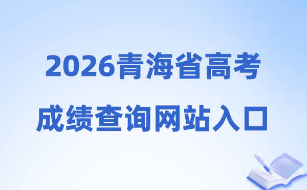 2026年轻海省高考绩绩查问网站进口（//www.qhjyks.com）