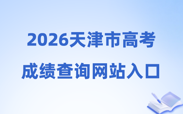 2026年天津市高考绩绩查问网站进口（//www.zhaokao.net）