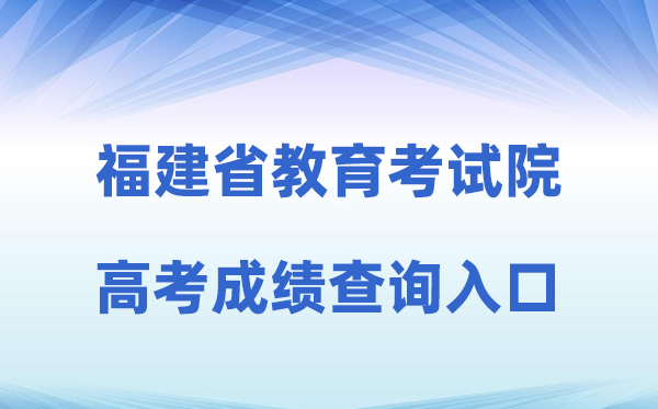 2026年福建省教导测验院网站高考绩绩查问进口（//www.eeafj.cn/）