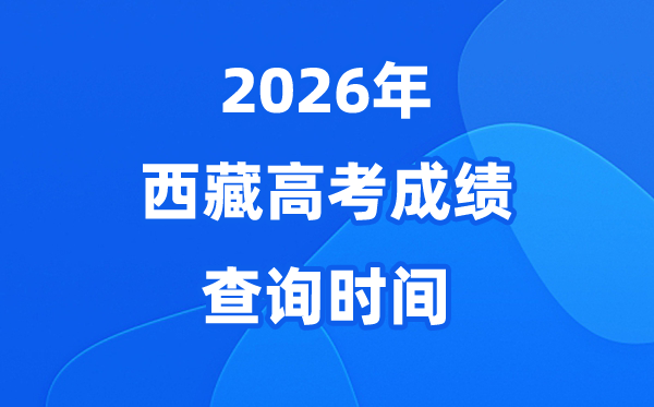 2026年西藏高考绩绩查问时候详细时候（附查分体例）