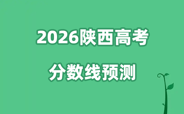 2026陕西高考分数线展望,各批次分数线估计是几多?