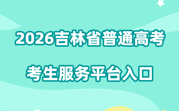 2026吉林省通俗高考考生办事平台进口://gk.jleea.com.cn/