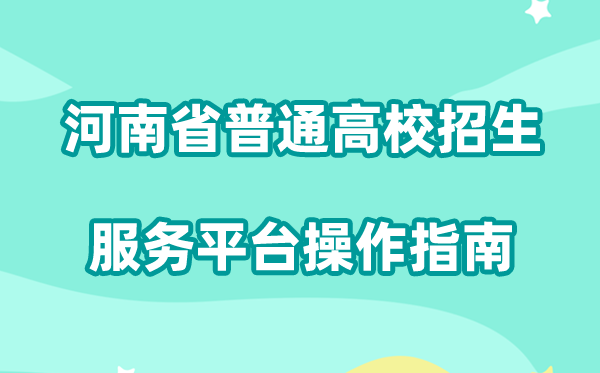 2026年河南省通俗高校招生办事平台怎样用(附平台操纵指南)