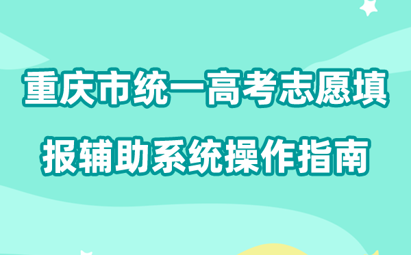 2026年重庆市同一高考自愿填报赞助体系怎样填(附体系操纵指南)