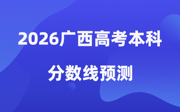 2026广西高考本科分数线展望,广西几多分能上本科?
