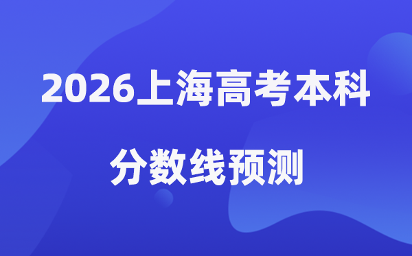 2026上海高考本科分数线展望,上海本科最低分数线是几多？