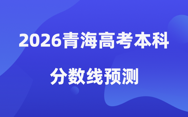 2026青海高考本科分数线展望,青海几多分能上本科？