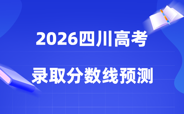 估计2026年四川高考几多能上一本和二本,各批次分数线展望
