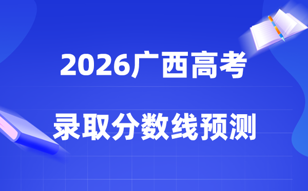 估计2026年广西高考几多分能上一本和二本,登科分数线展望