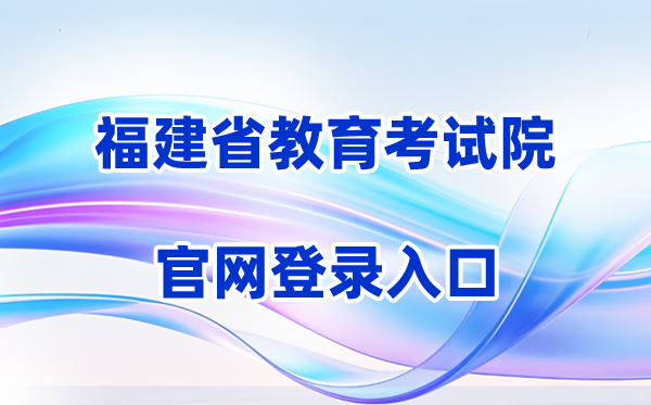 2026福建省教导测验院网站登录进口（含操纵步骤）